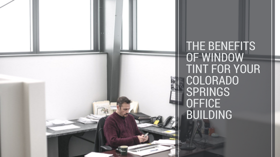 The Benefits of Window Tint for Your Colorado Springs Office Building