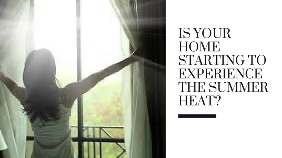 Is Your Home Starting to Experience the Summer Heat?