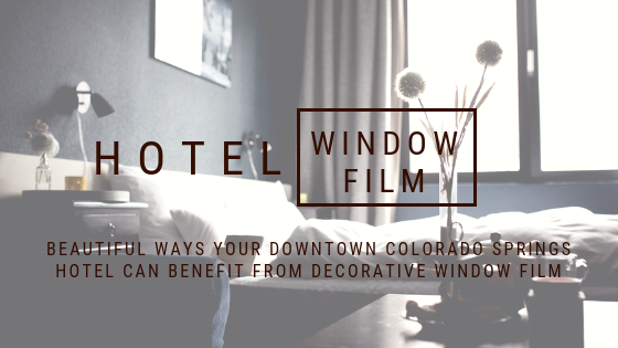Beautiful Ways Your Downtown Colorado Springs Hotel Can Benefit From Decorative Window Film