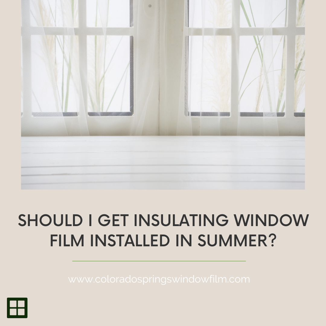 Should I Get Insulating Window Film Installed in Summer?